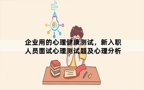 企业用的心理健康测试，新入职人员面试心理测试题及心理分析