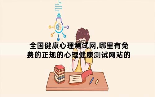全国健康心理测试网,哪里有免费的正规的心理健康测试网站的