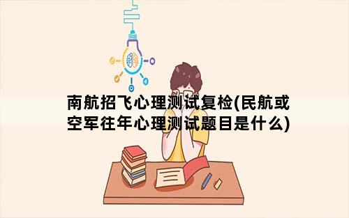 南航招飞心理测试复检(民航或空军往年心理测试题目是什么)