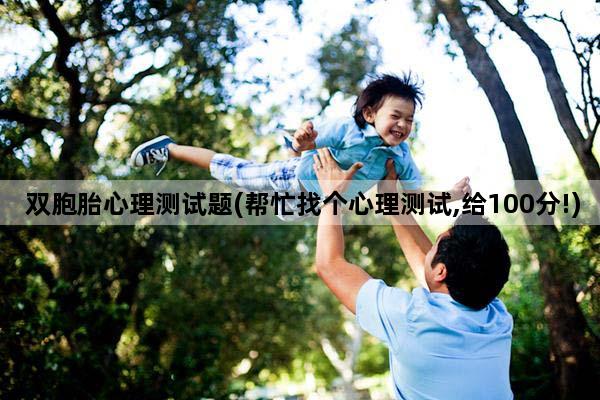双胞胎心理测试题(帮忙找个心理测试,给100分!)