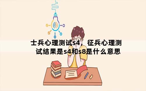 士兵心理测试s4，征兵心理测试结果是s4和s8是什么意思