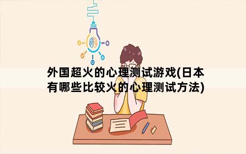 外国超火的心理测试游戏(日本有哪些比较火的心理测试方法)
