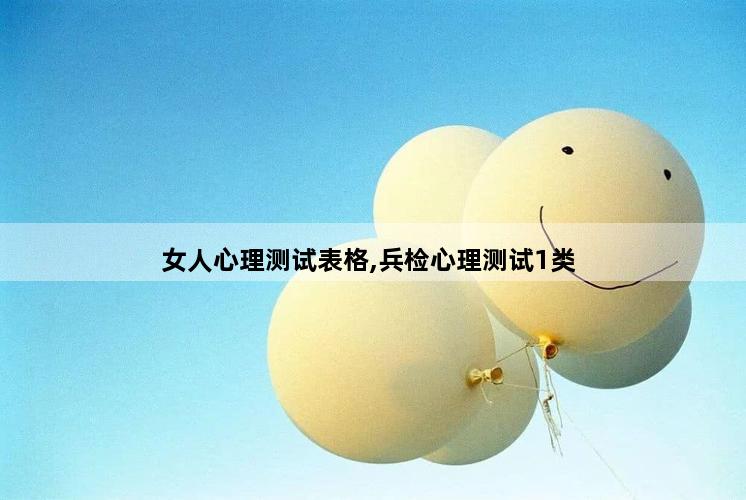 女人心理测试表格,兵检心理测试1类