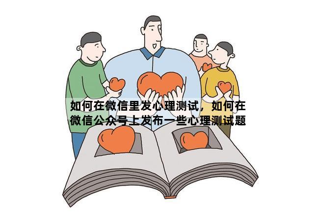 如何在微信里发心理测试，如何在微信公众号上发布一些心理测试题