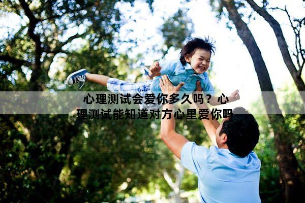 心理测试会爱你多久吗？心理测试能知道对方心里爱你吗