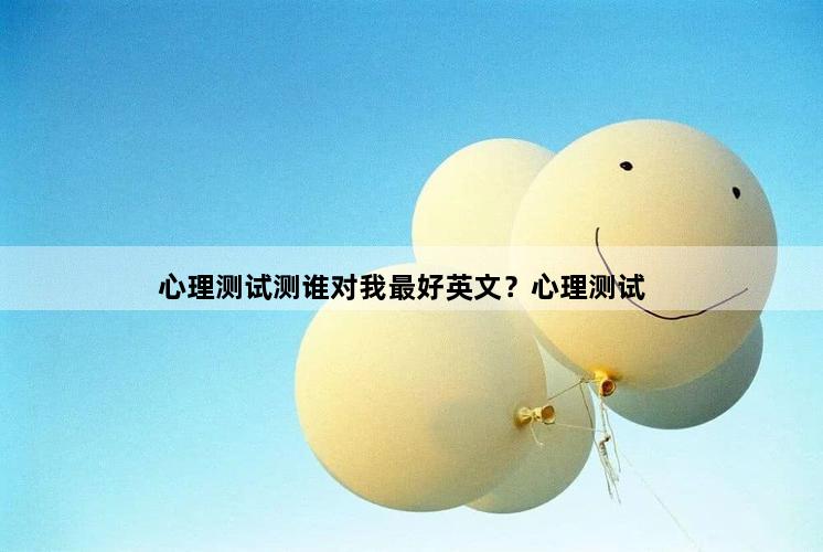 心理测试测谁对我最好英文？心理测试