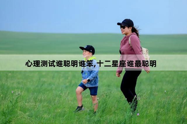 心理测试谁聪明谁笨,十二星座谁最聪明