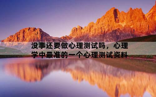 没事还要做心理测试吗，心理学中最准的一个心理测试资料