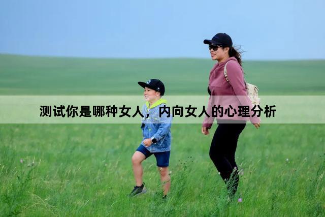 测试你是哪种女人，内向女人的心理分析