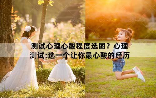 测试心理心酸程度选图？心理测试:选一个让你最心酸的经历