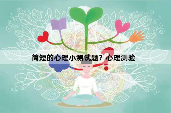 简短的心理小测试题？心理测验