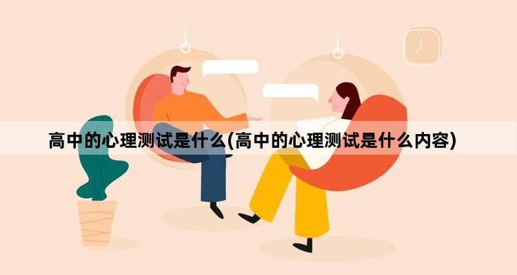 高中的心理测试是什么(高中的心理测试是什么内容)